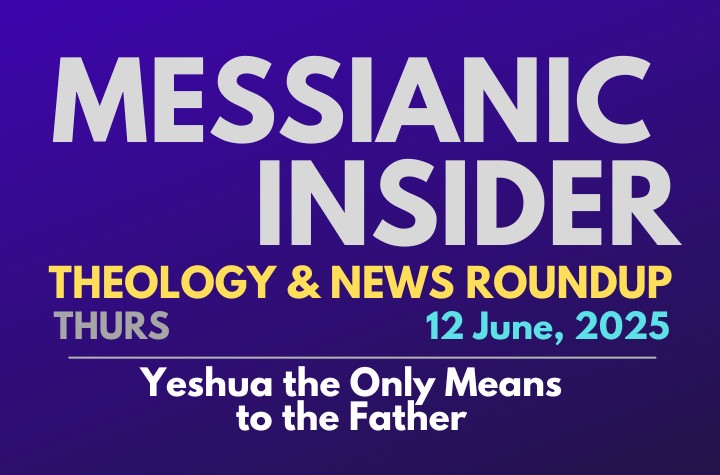 Yeshua the Only Means to the Father - Messianic Insider 12 June, 2025