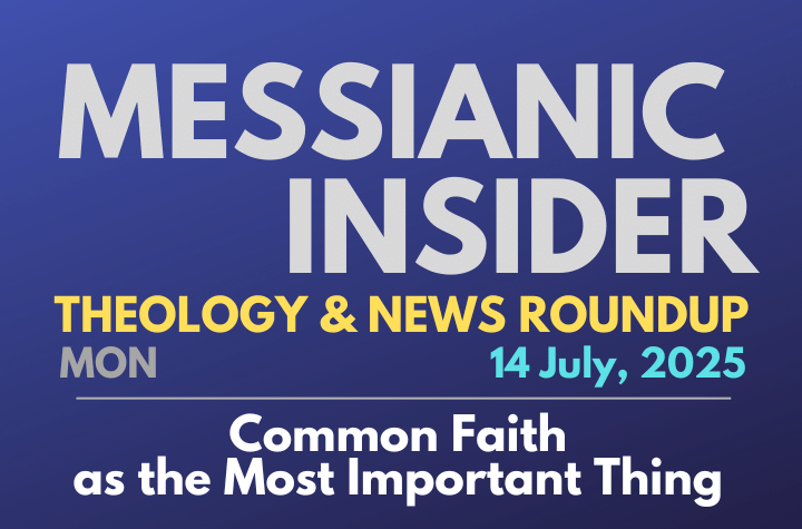 Common Faith as the Most Important Thing - Messianic Insider 14 July, 2025