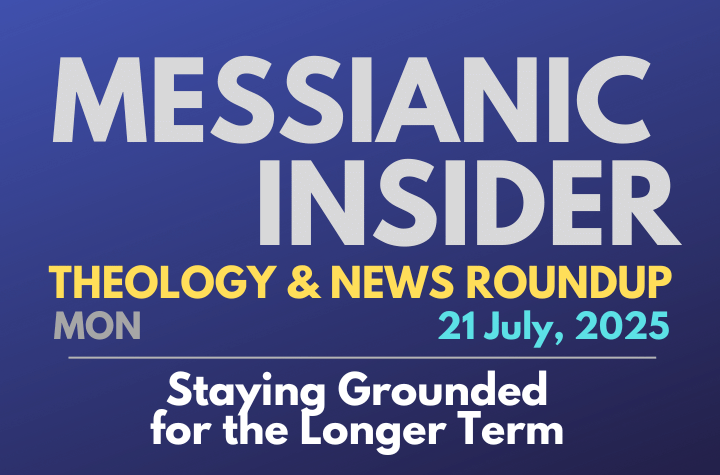 Staying Grounded for the Longer Term - Messianic Insider 21 July, 2025