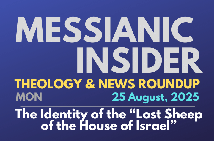 The Identity of the “Lost Sheep of the House of Israel” - Messianic Insider 25 August, 2025