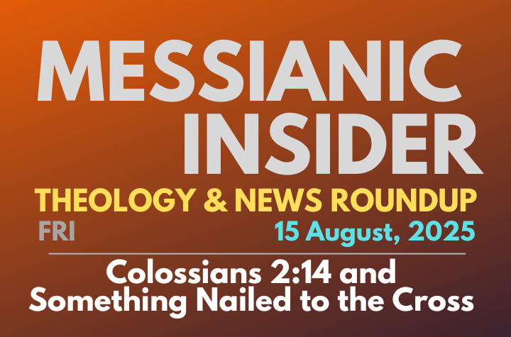 Colossians 2:14 and Something Nailed to the Cross - Messianic Insider 15 August, 2025