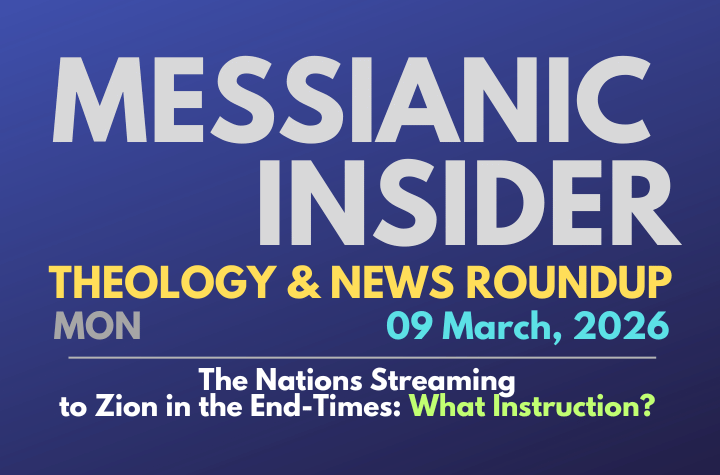 The Nations Streaming to Zion in the End-Times: What Instruction? - Messianic Insider 09 March, 2026
