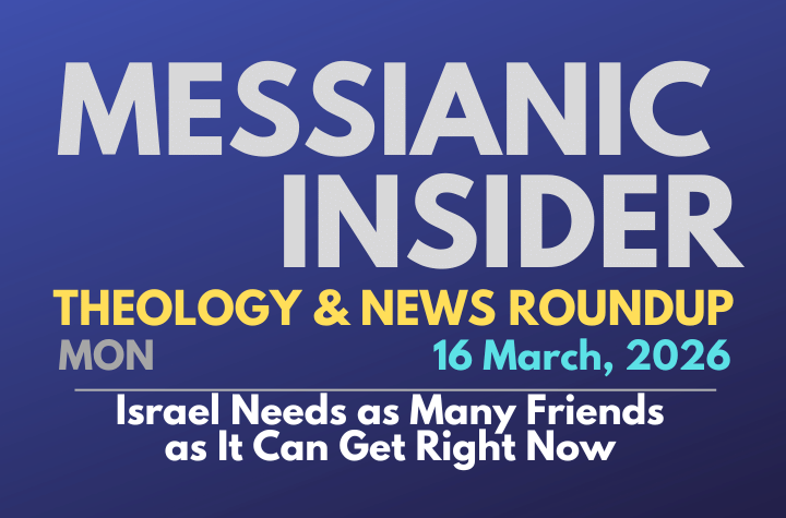 Israel Needs as Many Friends as It Can Get Right Now - Messianic Insider 16 March, 2026