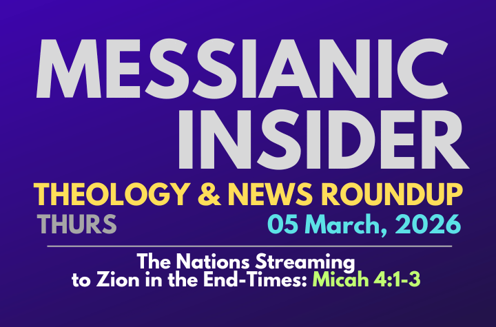 The Nations Streaming to Zion in the End-Times: Micah 4:1-3 - Messianic Insider 05 March, 2026