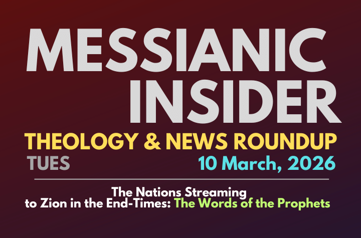 The Nations Streaming to Zion in the End-Times: The Words of the Prophets - Messianic Insider 10 March, 2026