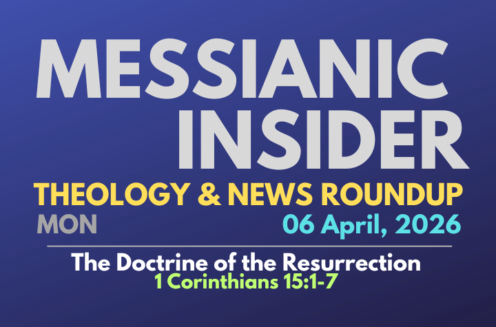The Doctrine of the Resurrection: 1 Corinthians 15:1-7 - Messianic Insider 06 April, 2026