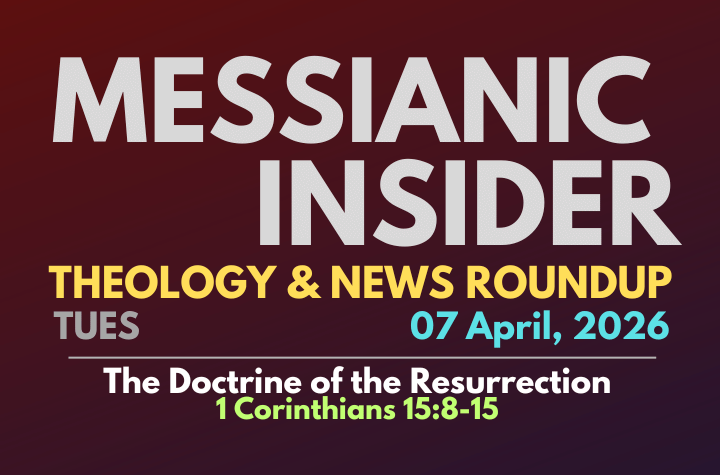 The Doctrine of the Resurrection: 1 Corinthians 15:8-15 - Messianic Insider 07 April, 2026