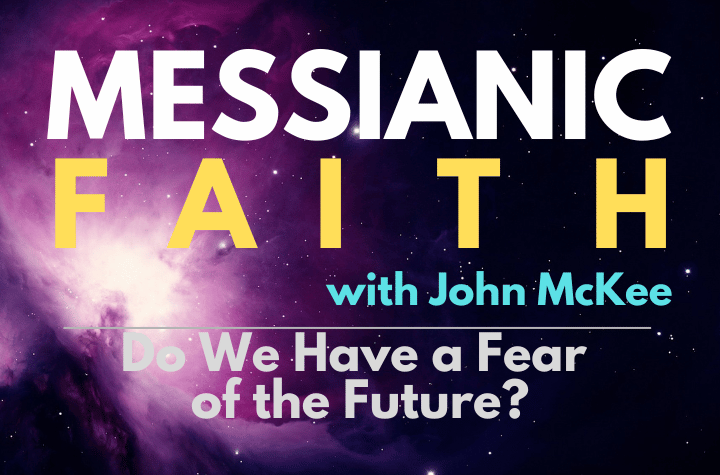 Do We Have a Fear of the Future? - Messianic Faith