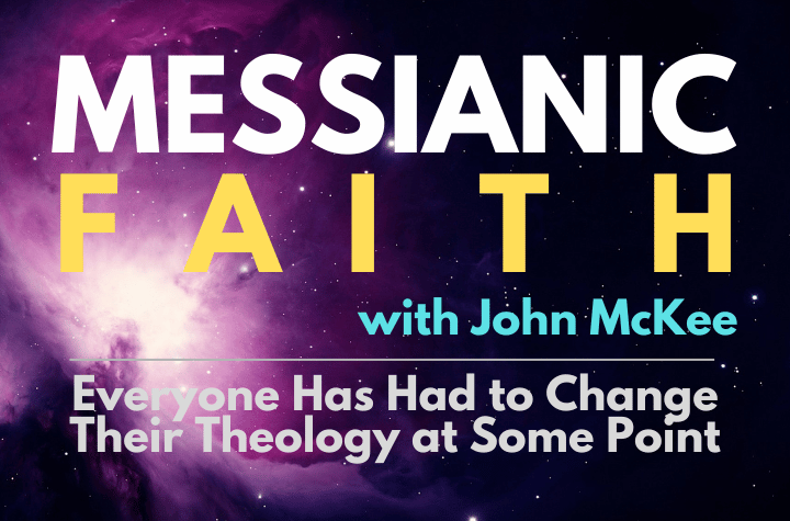 Everyone Has Had to Change Their Theology at Some Point - Messianic Faith
